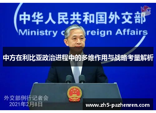 中方在利比亚政治进程中的多维作用与战略考量解析 中方在利比亚政治进程中的多维作用与战略考量解析