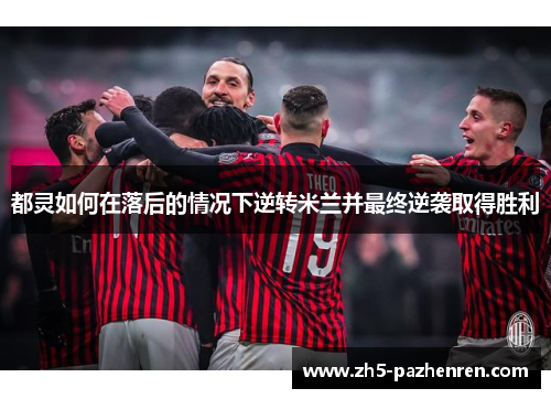 都灵如何在落后的情况下逆转米兰并最终逆袭取得胜利 都灵如何在落后的情况下逆转米兰并最终逆袭取得胜利