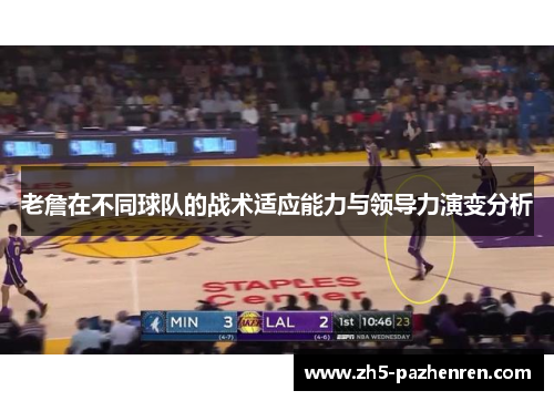 老詹在不同球队的战术适应能力与领导力演变分析 老詹在不同球队的战术适应能力与领导力演变分析