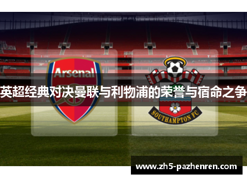 英超经典对决曼联与利物浦的荣誉与宿命之争